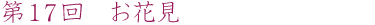 第17回 お花見